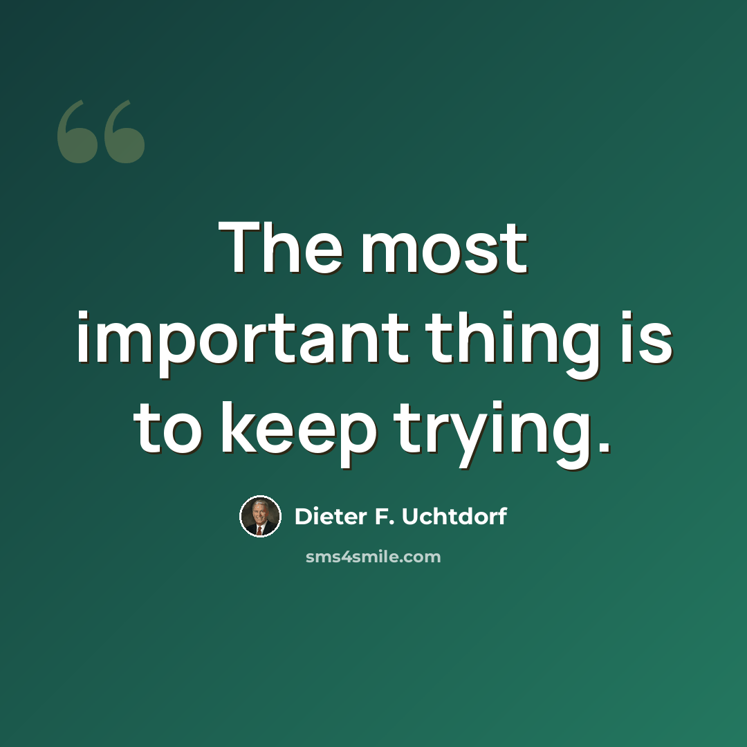 “The most important thing is to keep trying.” quote by Dieter F. Uchtdorf
