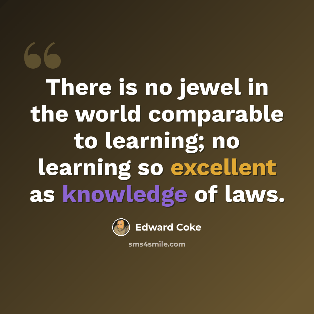 “There is no jewel in the world comparable to learning; no learning so excellent as knowledge of laws.” quote by Edward Coke