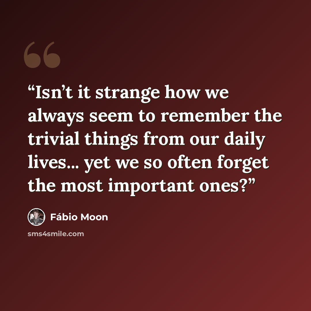 “Isn’t it strange how we always seem to remember the trivial things from our daily lives... yet we so often forget the most important ones?” quote by Fábio Moon
