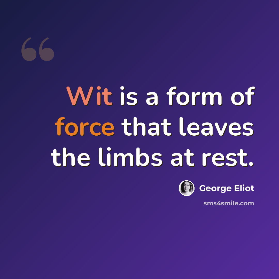 “Wit is a form of force that leaves the limbs at rest.” quote by George Eliot