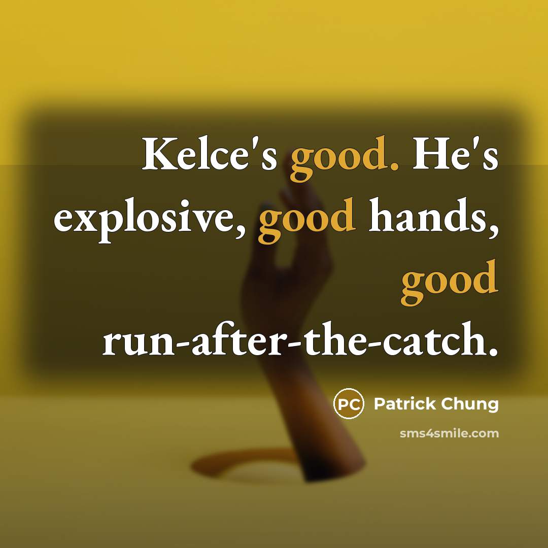 “Kelce's good. He's explosive, good hands, good run-after-the-catch.” quote by Patrick Chung