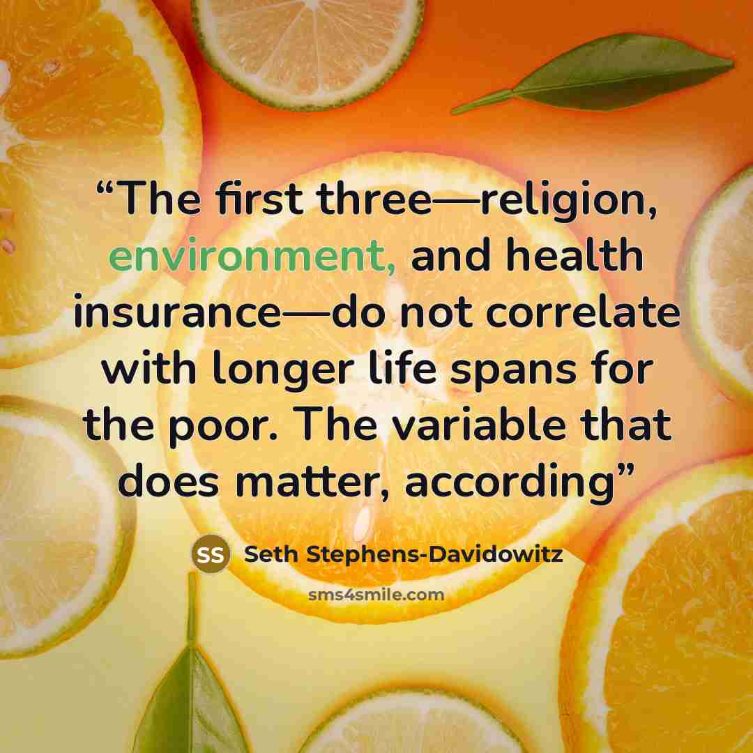 “The first three—religion, environment, and health insurance—do not correlate with longer life spans for the poor. The variable that does matter, according” quote by Seth Stephens-Davidowitz