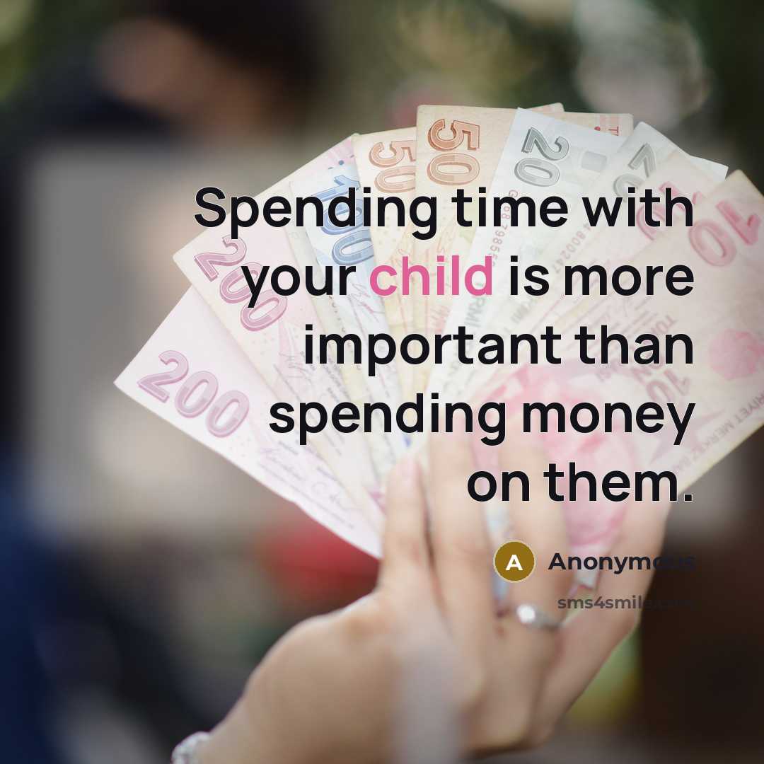 “Spending time with your child is more important than spending money on them.” quote by Anonymous