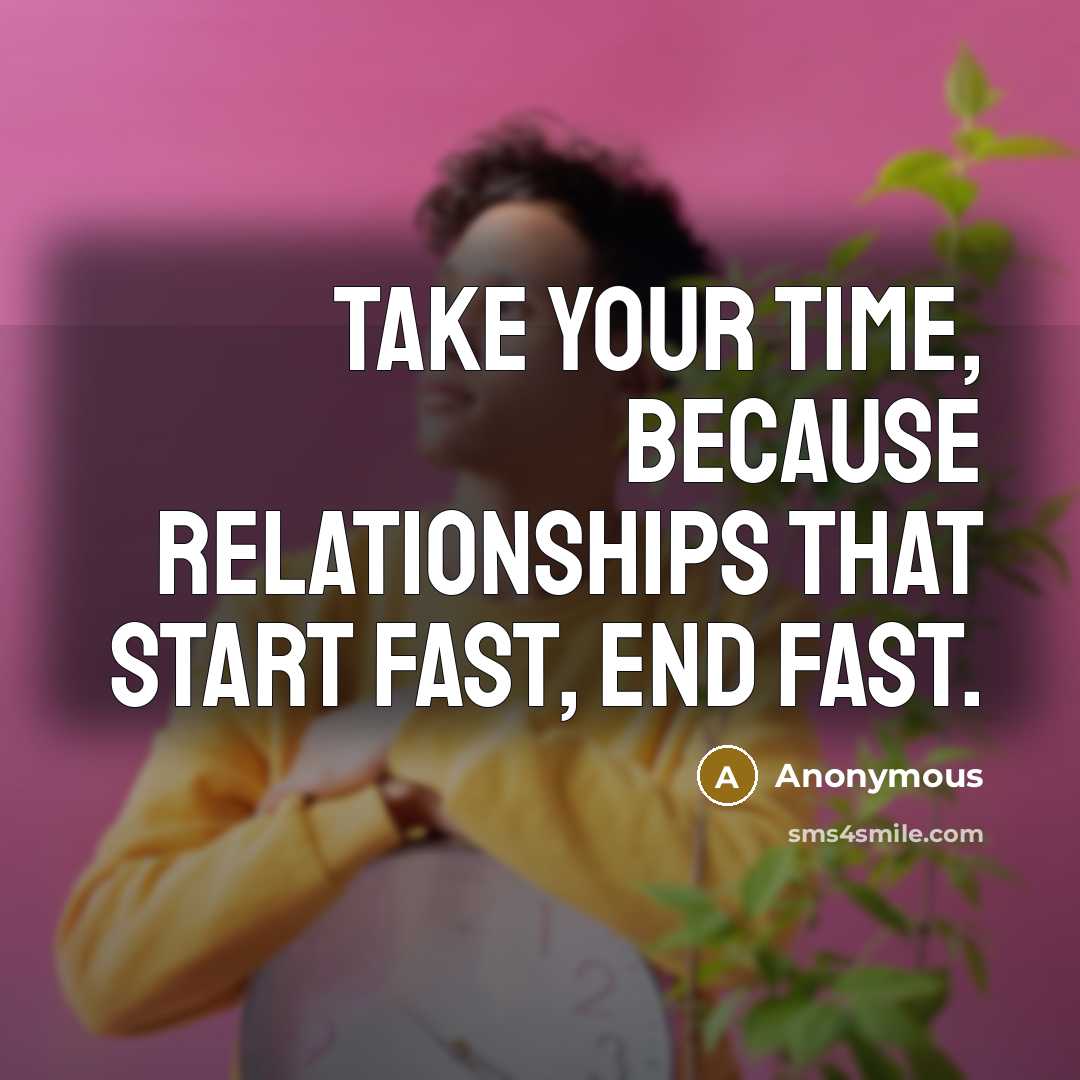 “Take your time, because relationships that start fast, end fast.” quote by Anonymous
