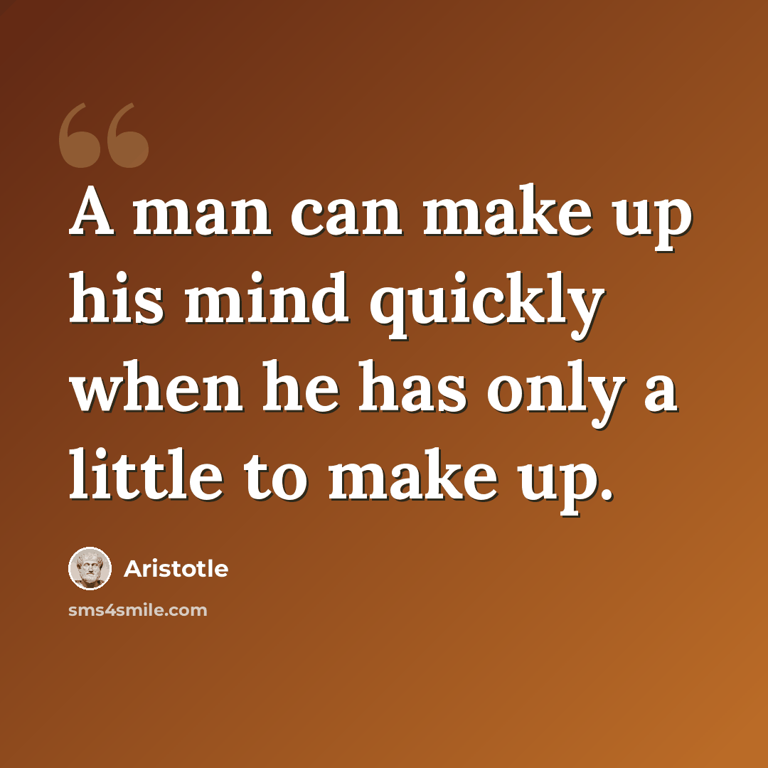 “A man can make up his mind quickly when he has only a little to make up.” quote by Aristotle