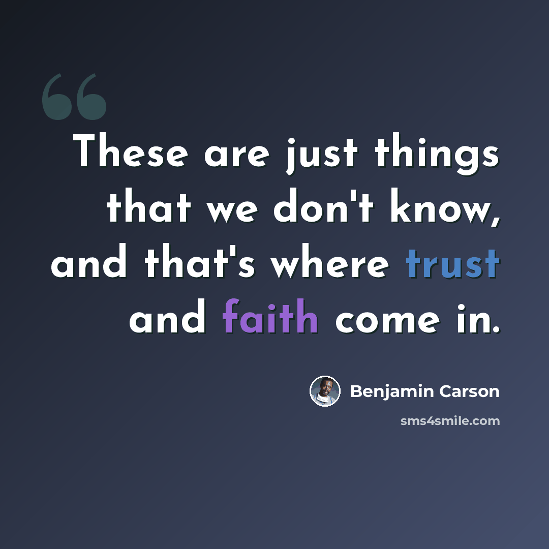 “These are just things that we don't know, and that's where trust and faith come in.” quote by Benjamin Carson