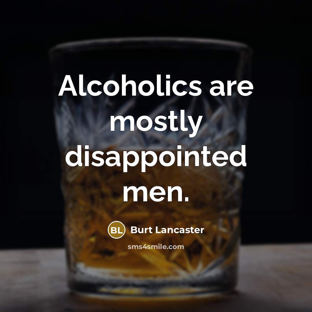 “Alcoholics are mostly disappointed men.” quote by Burt Lancaster