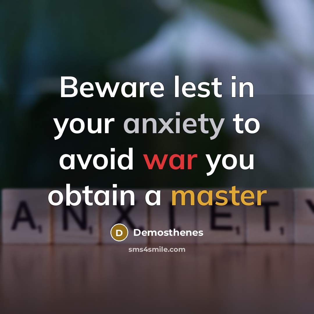 “Beware lest in your anxiety to avoid war you obtain a master” quote by Demosthenes