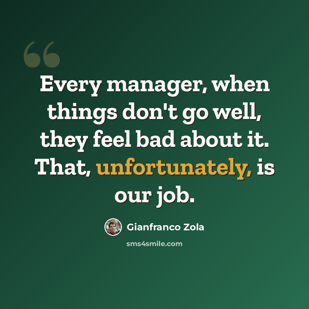 “Every manager, when things don't go well, they feel bad about it. That, unfortunately, is our job.” quote by Gianfranco Zola
