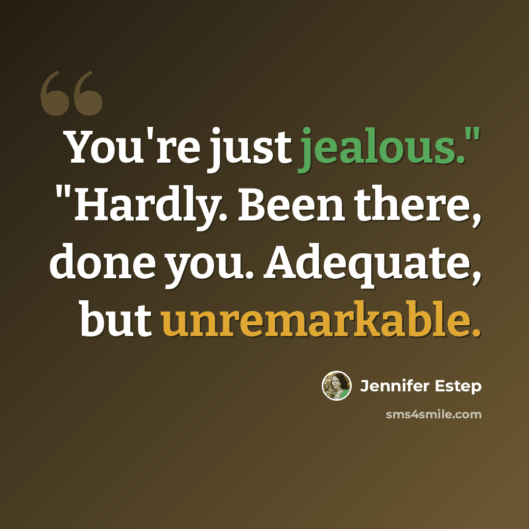 “You're just jealous." "Hardly. Been there, done you. Adequate, but unremarkable.” quote by Jennifer Estep