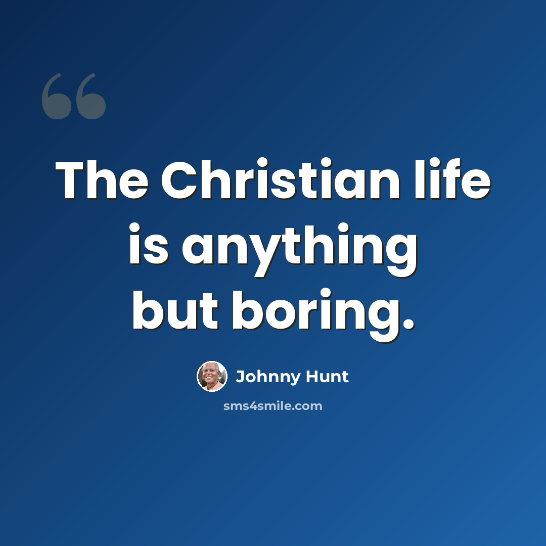 “The Christian life is anything but boring.” quote by Johnny Hunt