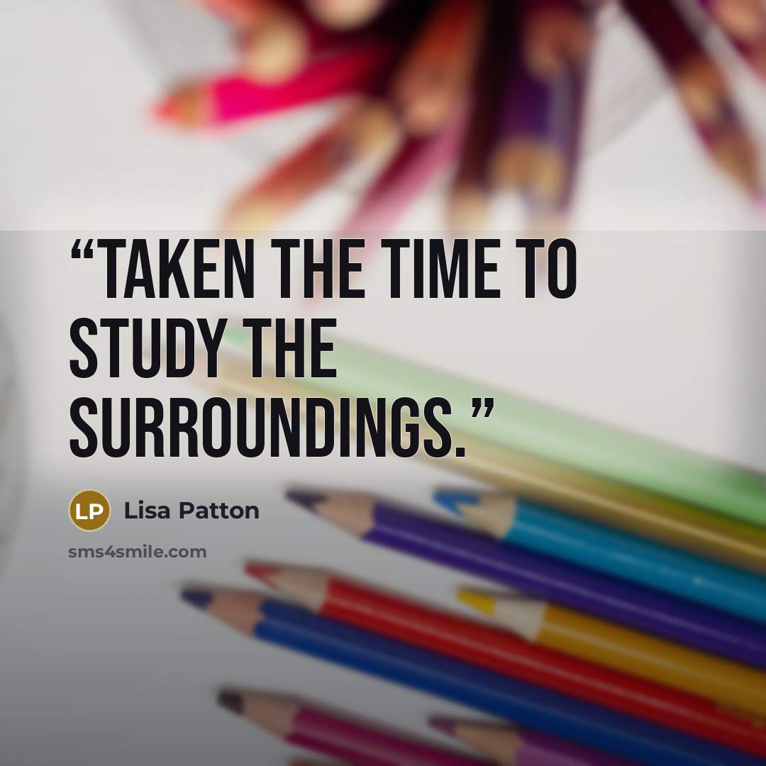 “taken the time to study the surroundings.” quote by Lisa Patton