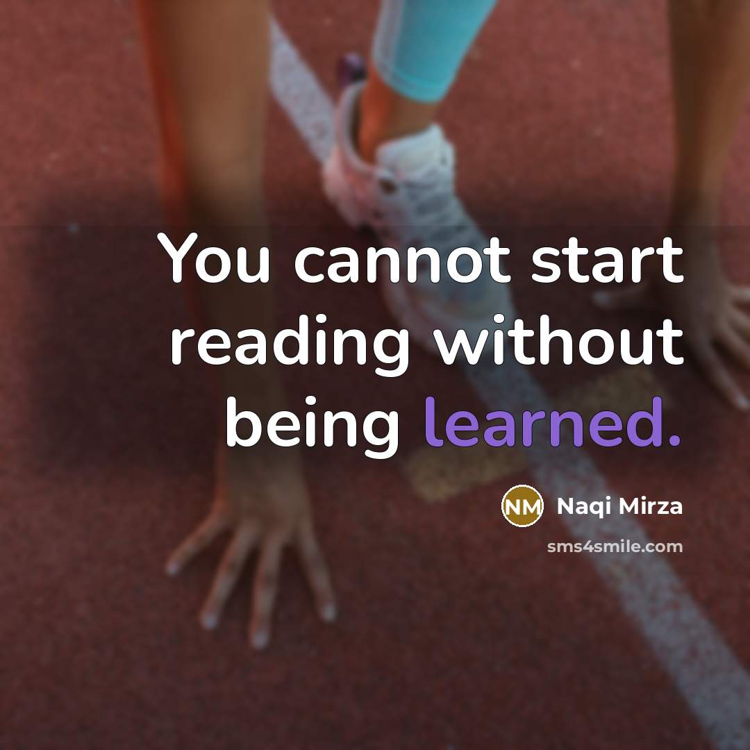 “You cannot start reading without being learned.” quote by Naqi Mirza