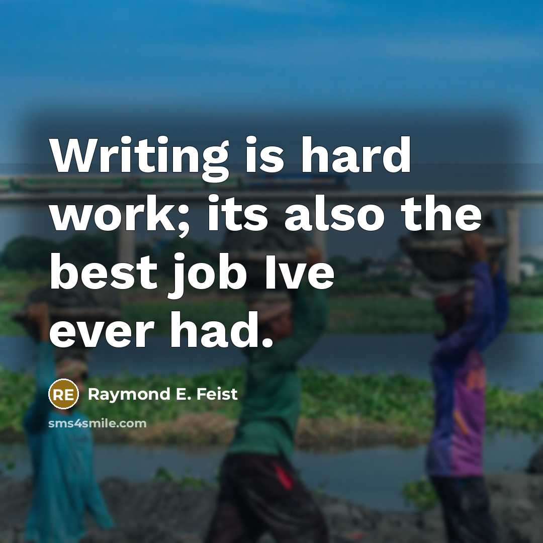“Writing is hard work; its also the best job Ive ever had.” quote by Raymond E. Feist