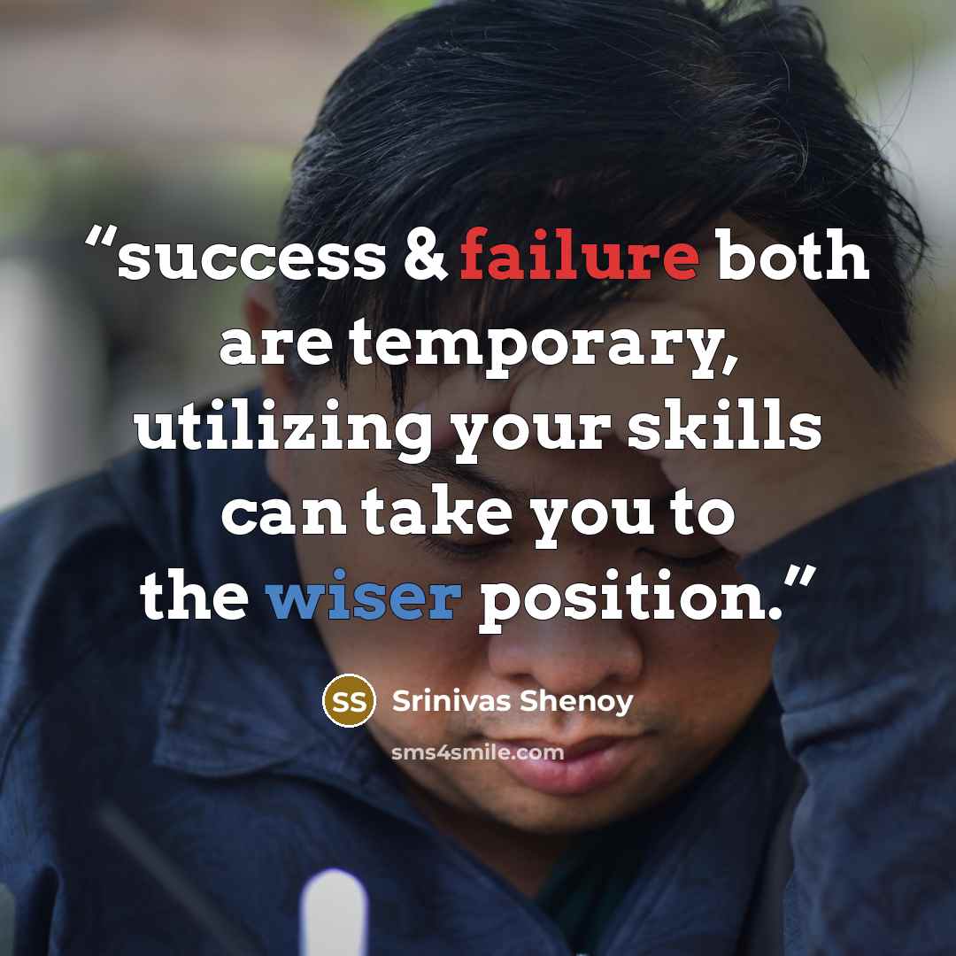 “success & failure both are temporary, utilizing your skills can take you to the wiser position.” quote by Srinivas Shenoy