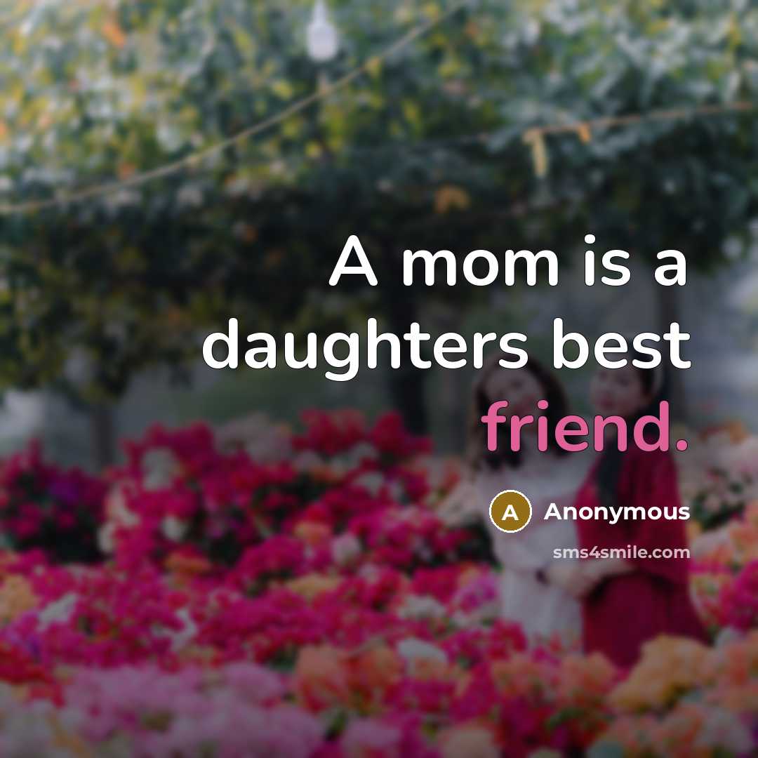 “A mom is a daughters best friend.” quote by Anonymous
