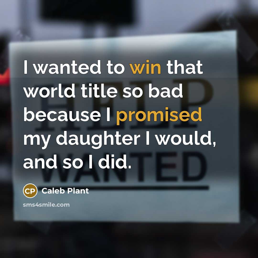 “I wanted to win that world title so bad because I promised my daughter I would, and so I did.” quote by Caleb Plant