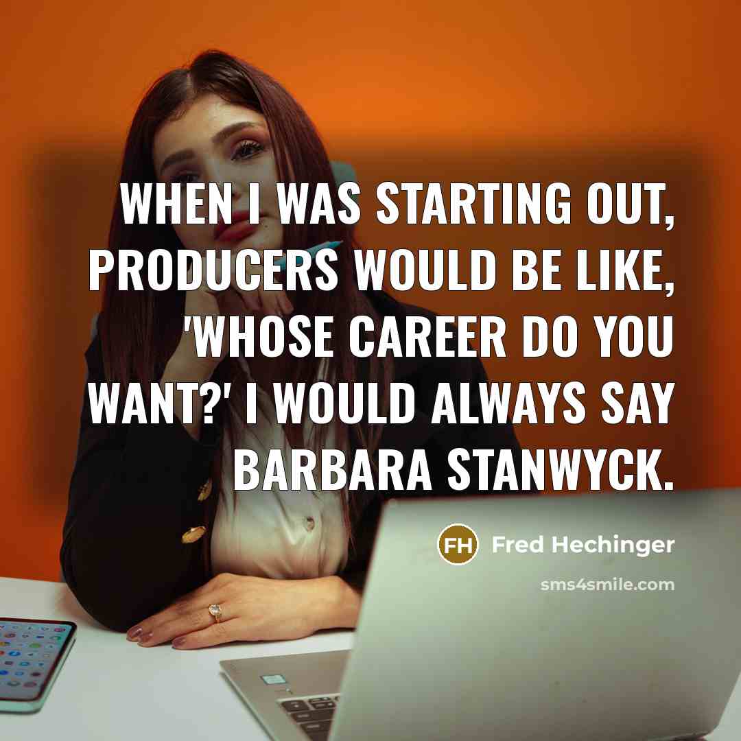 “When I was starting out, producers would be like, 'Whose career do you want?' I would always say Barbara Stanwyck.” quote by Fred Hechinger