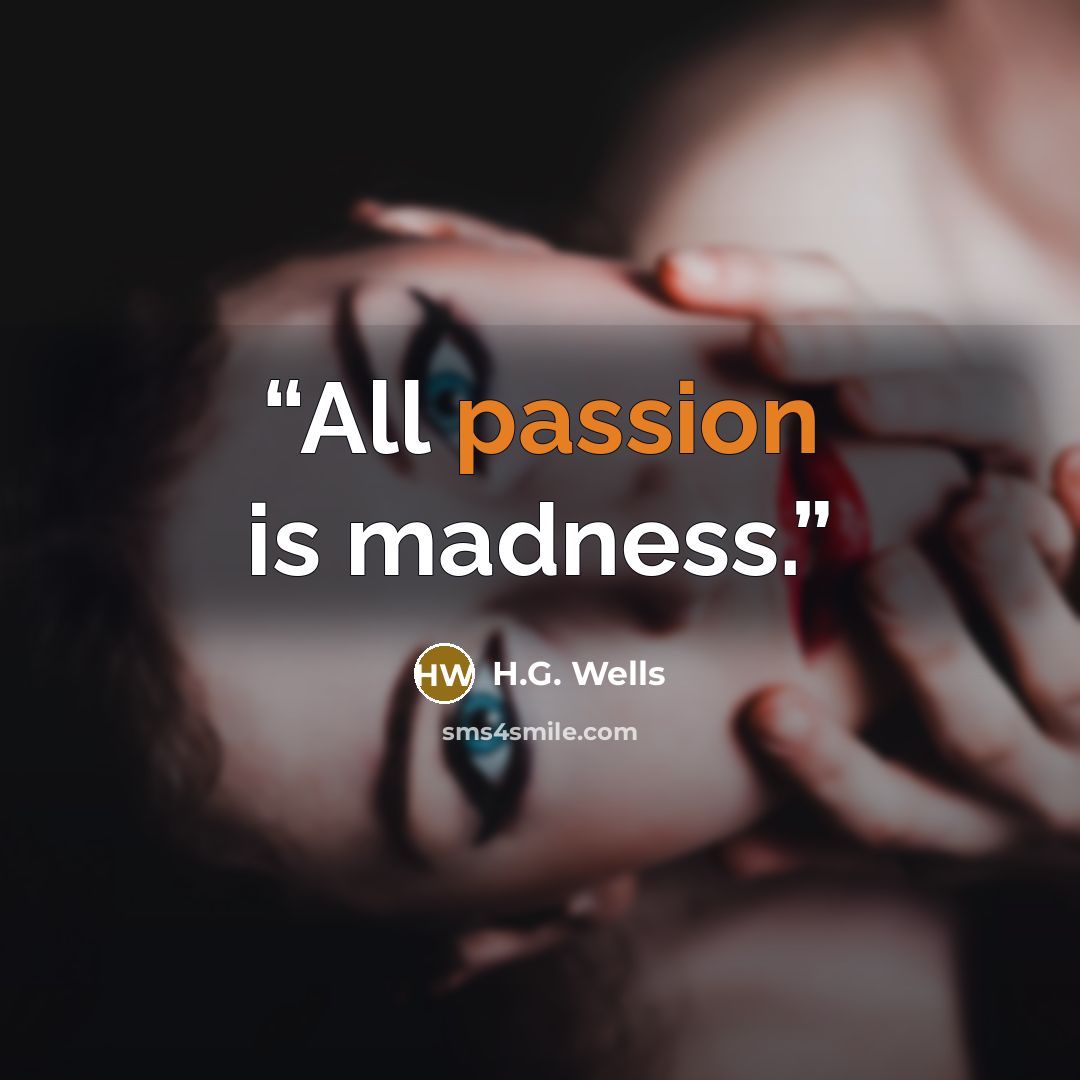 “All passion is madness.” quote by H.G. Wells