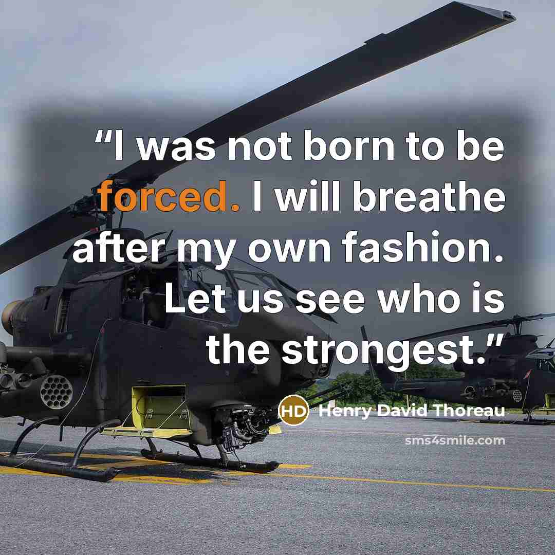 “I was not born to be forced. I will breathe after my own fashion. Let us see who is the strongest.” quote by Henry David Thoreau