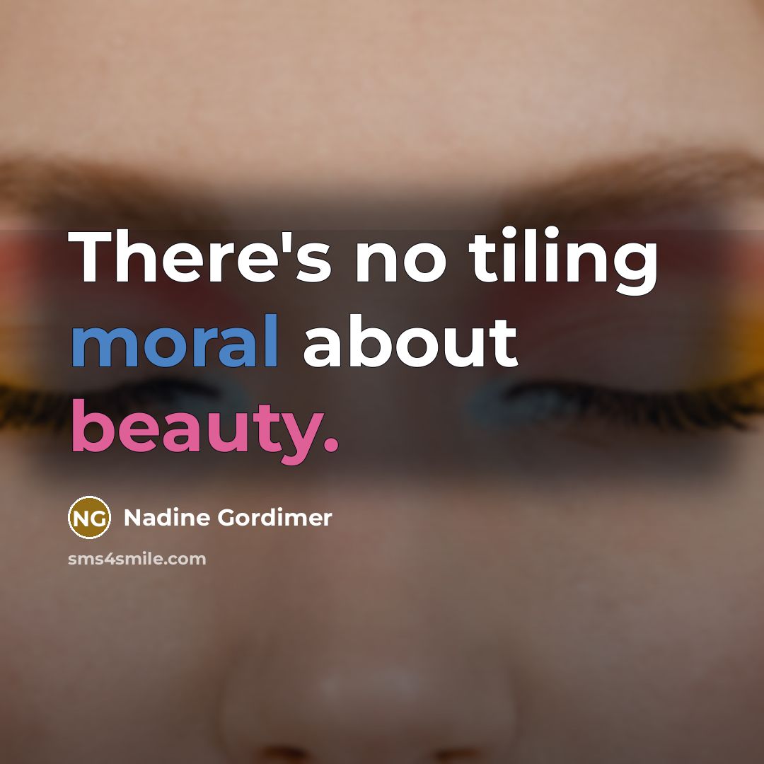 “There's no tiling moral about beauty.” quote by Nadine Gordimer