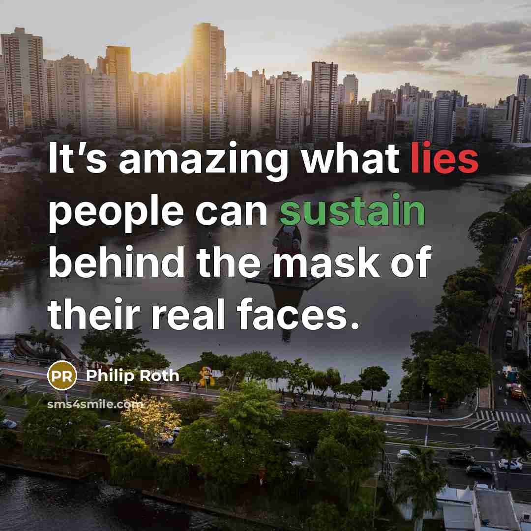 “It’s amazing what lies people can sustain behind the mask of their real faces.” quote by Philip Roth