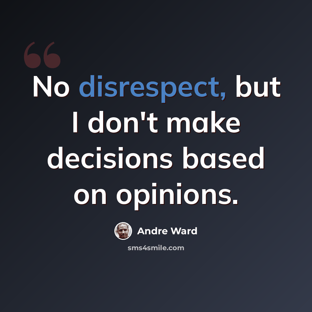 “No disrespect, but I don't make decisions based on opinions.” quote by Andre Ward
