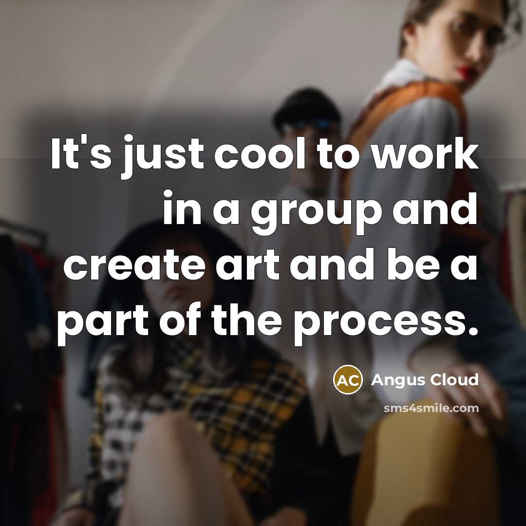 “It's just cool to work in a group and create art and be a part of the process.” quote by Angus Cloud