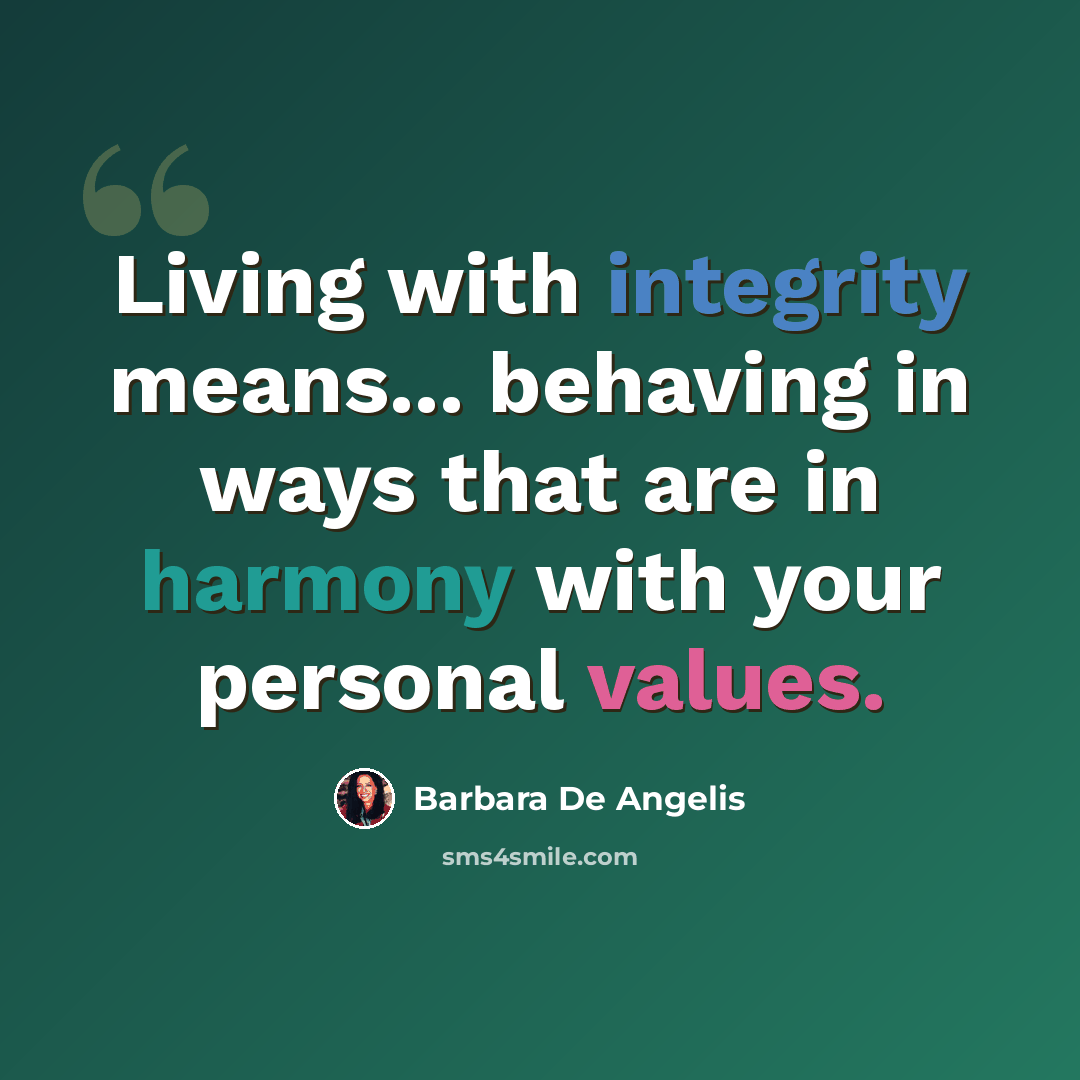 “Living with integrity means... behaving in ways that are in harmony with your personal values.” quote by Barbara De Angelis