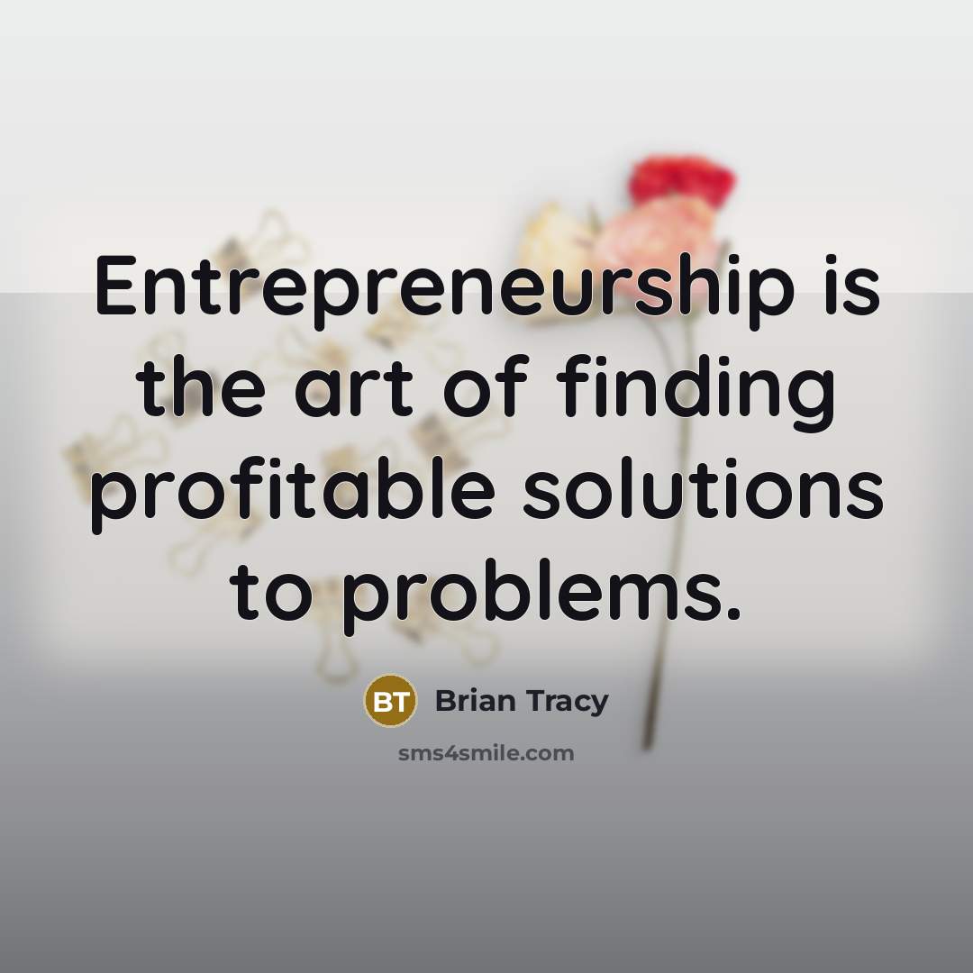 “Entrepreneurship is the art of finding profitable solutions to problems.” quote by Brian Tracy