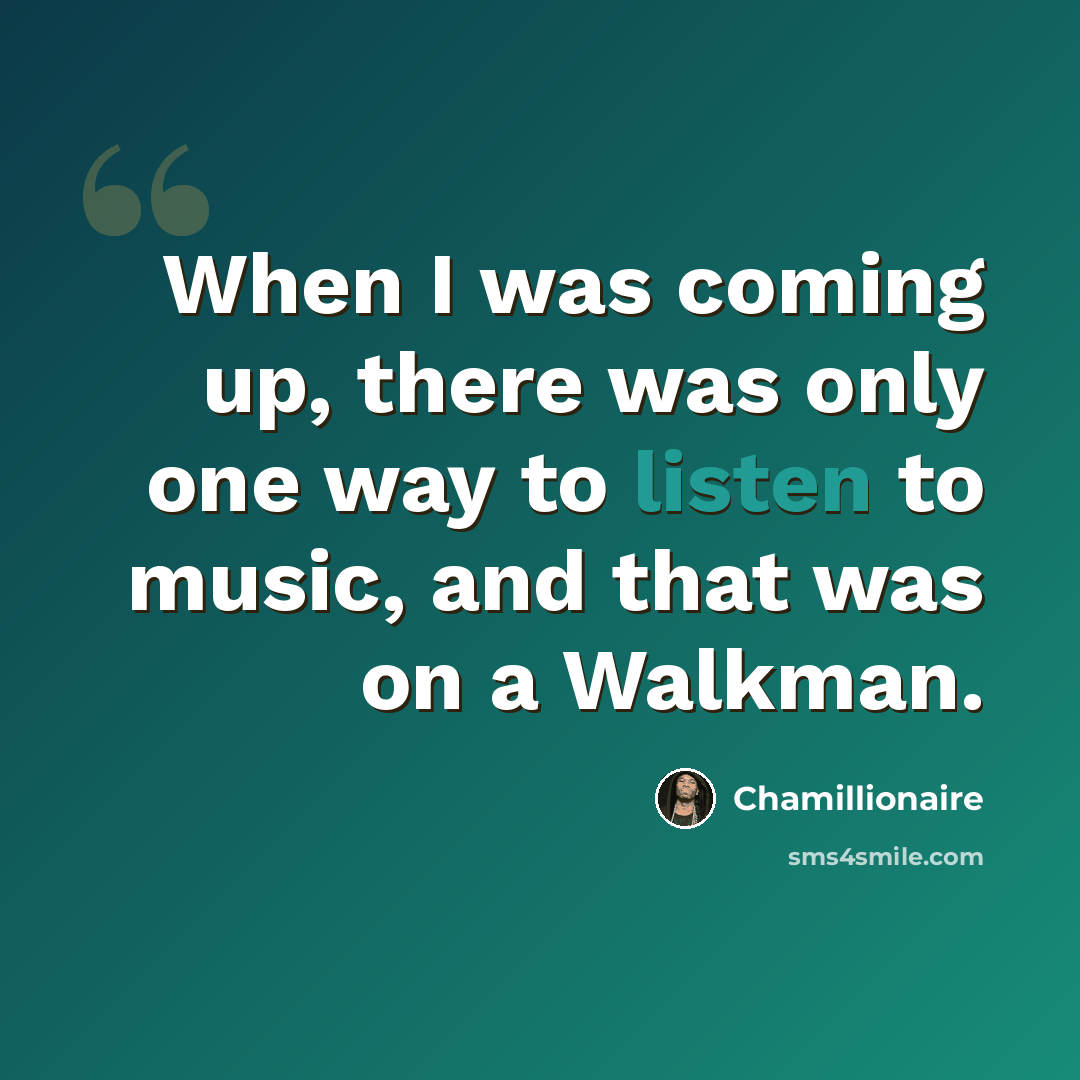 “When I was coming up, there was only one way to listen to music, and that was on a Walkman.” quote by Chamillionaire