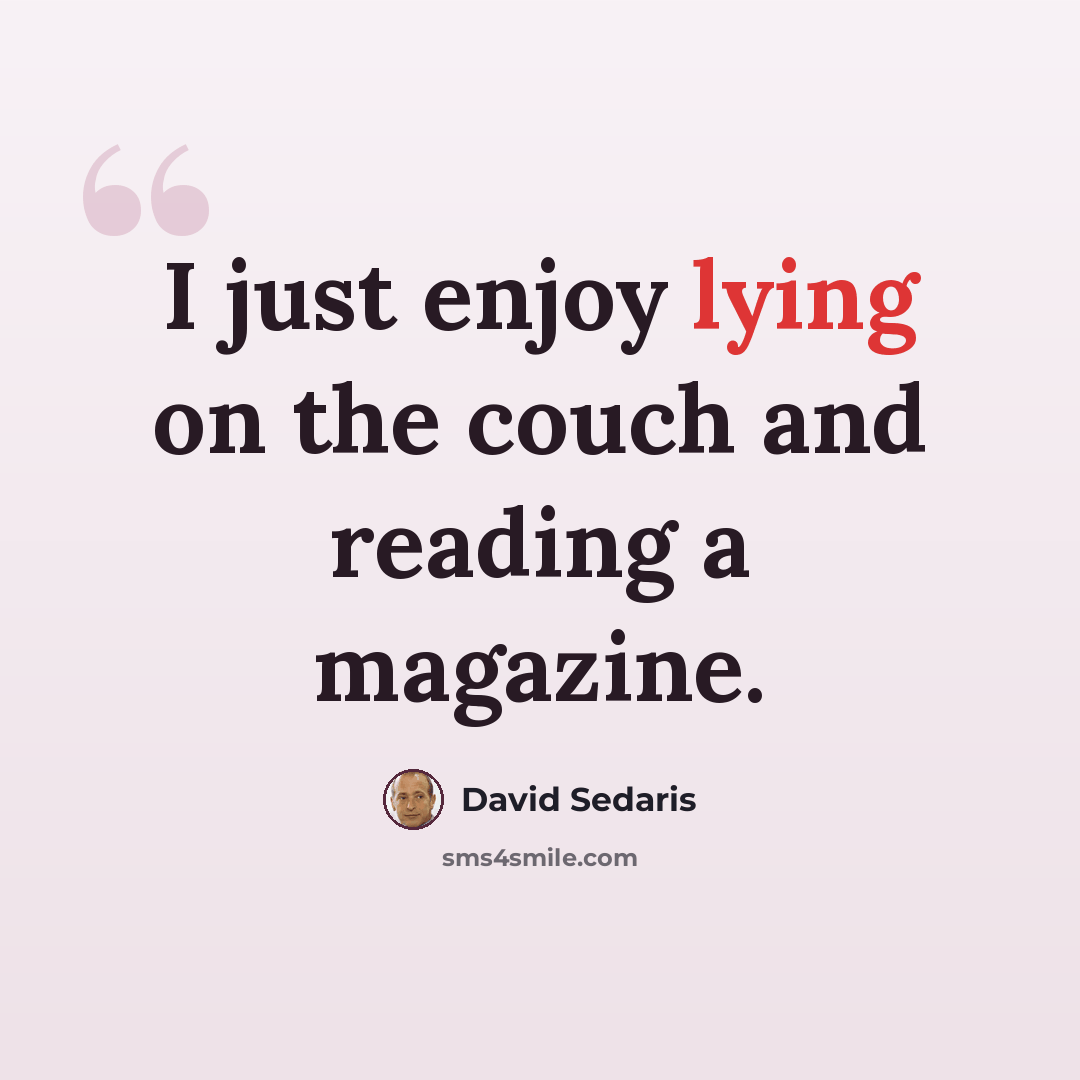 “I just enjoy lying on the couch and reading a magazine.” quote by David Sedaris