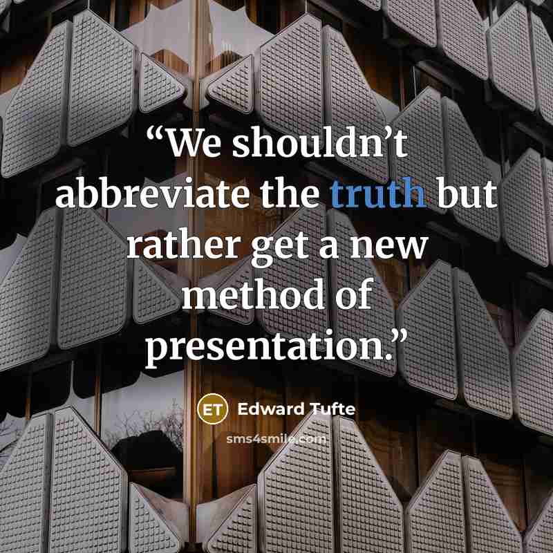 “We shouldn’t abbreviate the truth but rather get a new method of presentation.” quote by Edward Tufte