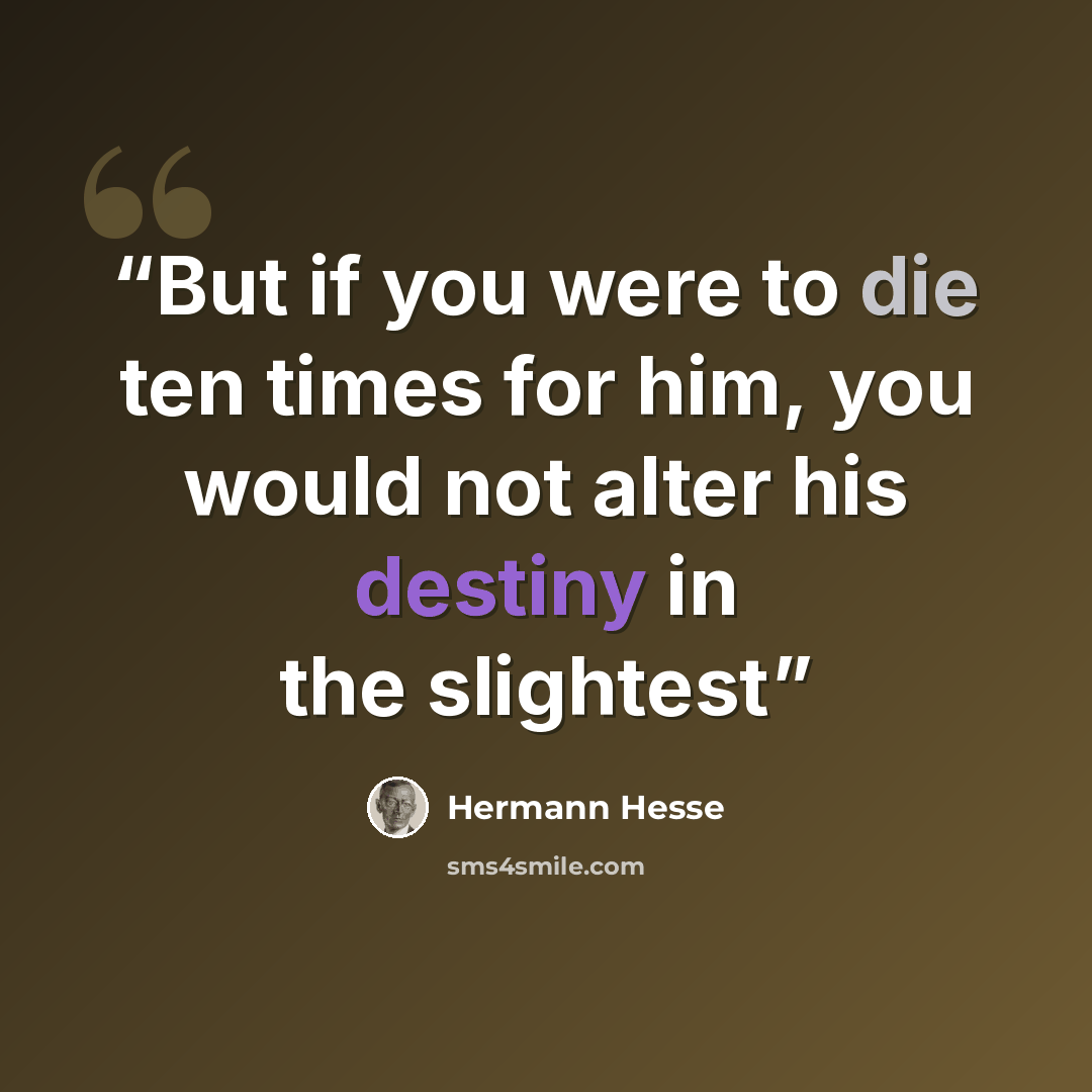“But if you were to die ten times for him, you would not alter his destiny in the slightest” quote by hermann hesse