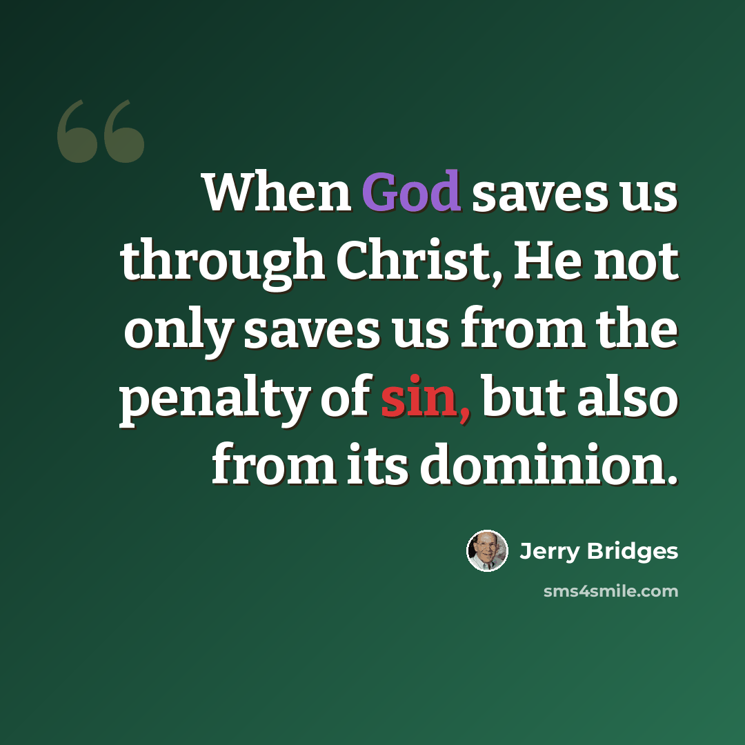 “When God saves us through Christ, He not only saves us from the penalty of sin, but also from its dominion.” quote by Jerry Bridges