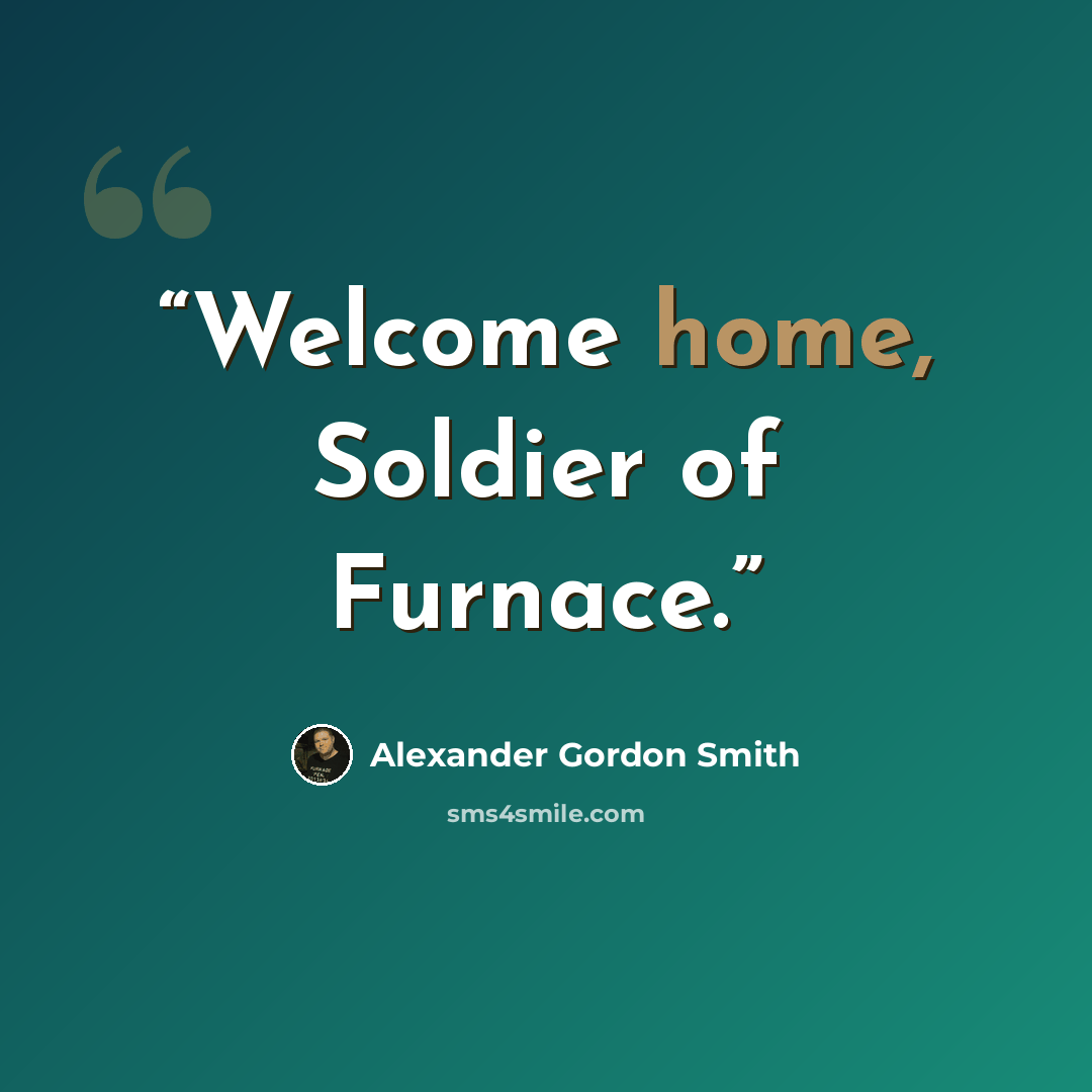 “Welcome home, Soldier of Furnace.” quote by Alexander Gordon Smith