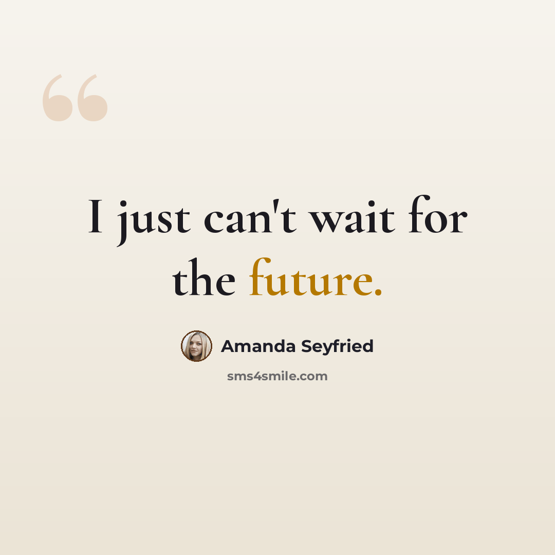 “I just can't wait for the future.” quote by Amanda Seyfried