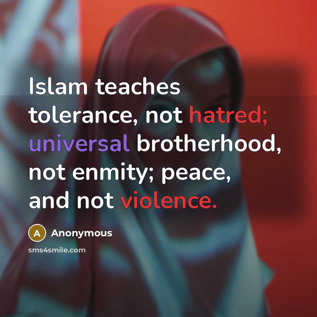 “Islam teaches tolerance, not hatred; universal brotherhood, not enmity; peace, and not violence.” quote by Anonymous