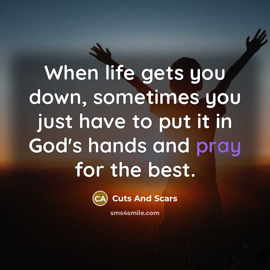 “When life gets you down, sometimes you just have to put it in God's hands and pray for the best.” quote by Cuts And Scars