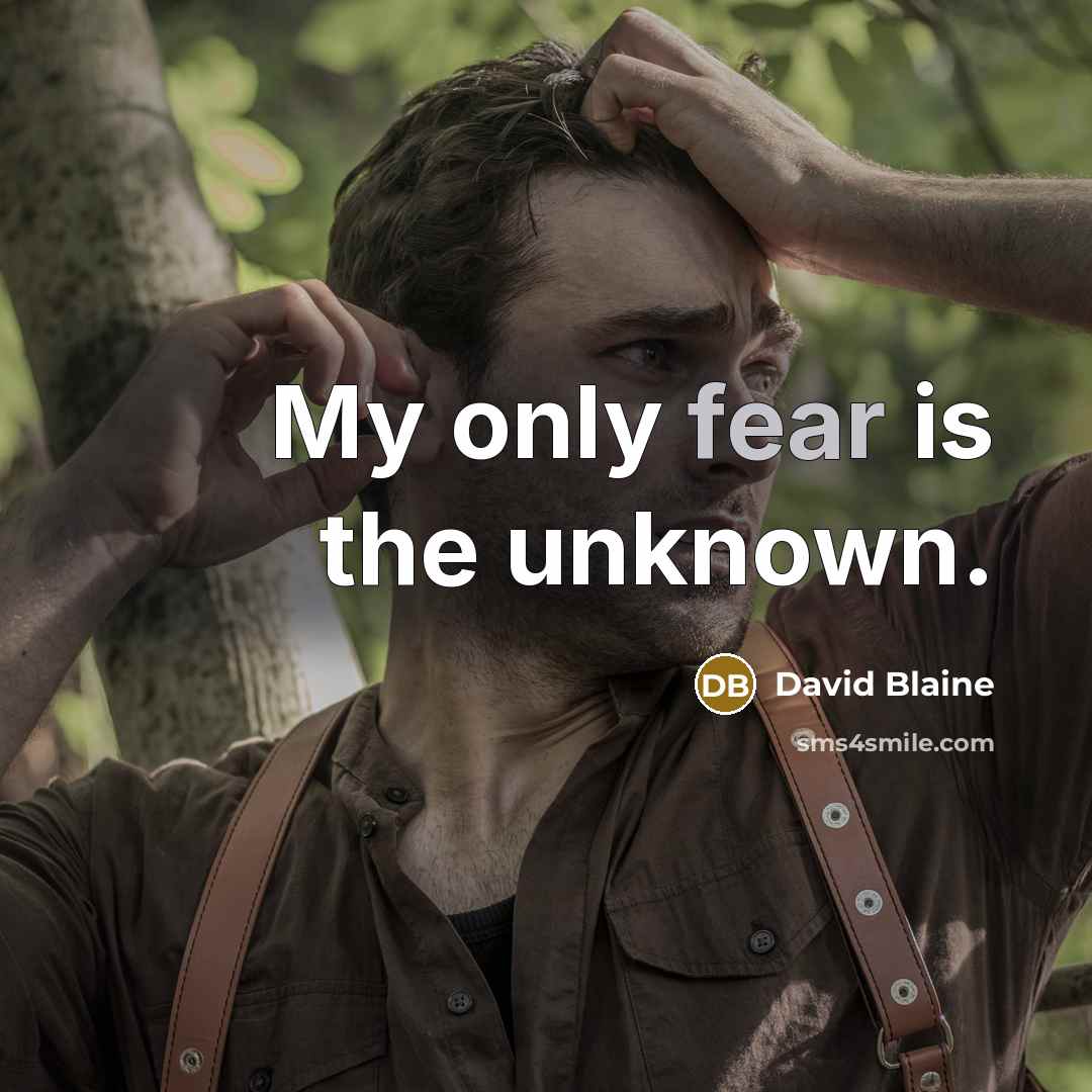 “My only fear is the unknown.” quote by David Blaine