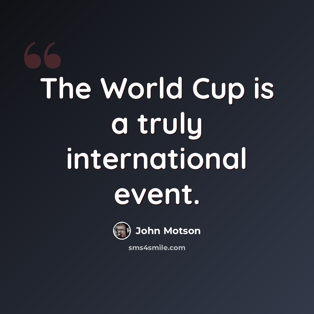 “The World Cup is a truly international event.” quote by John Motson