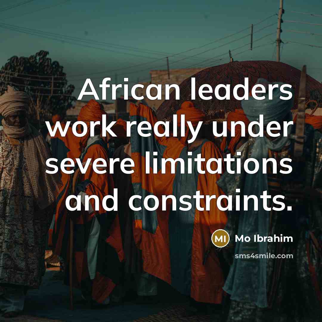 “African leaders work really under severe limitations and constraints.” quote by Mo Ibrahim