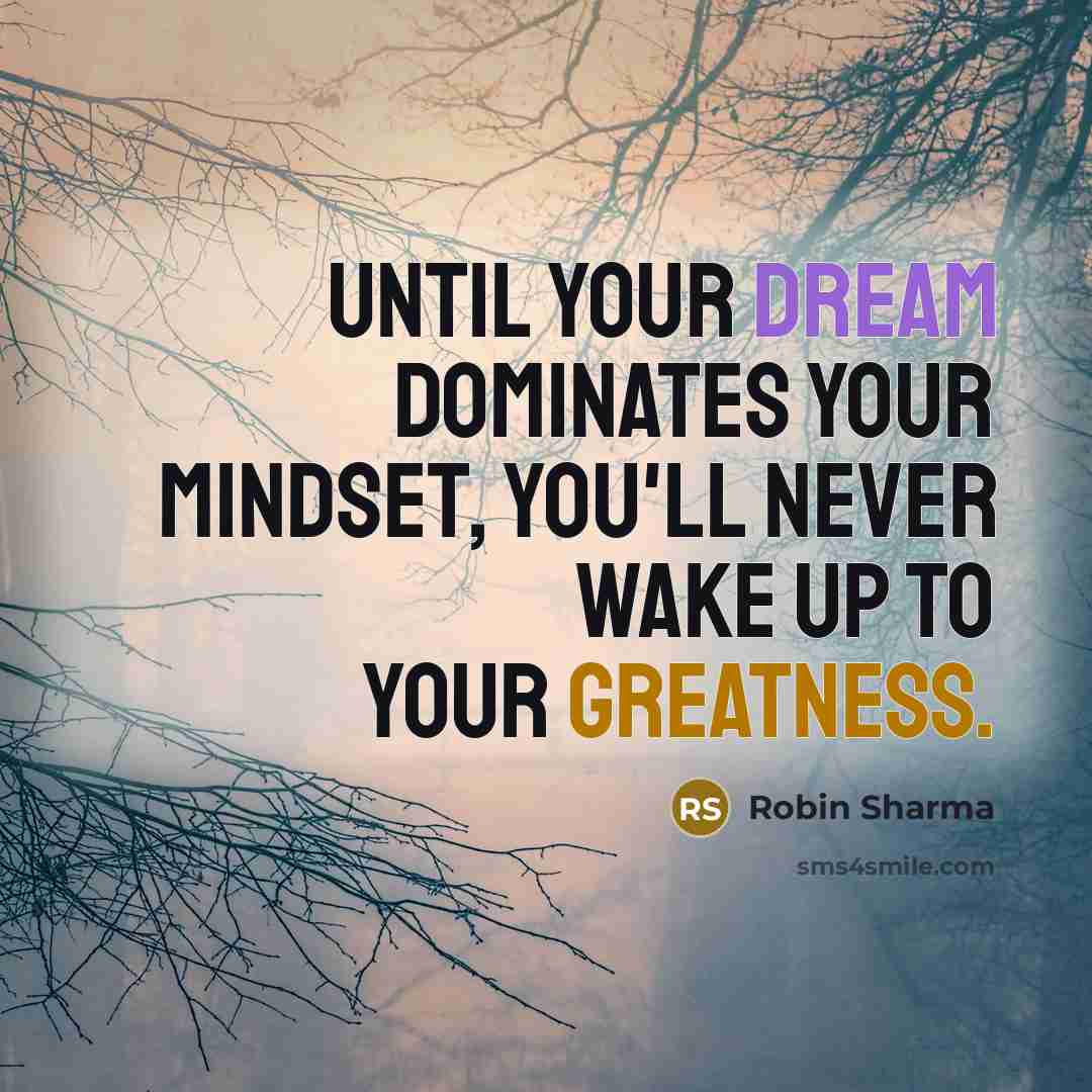 “Until your dream dominates your mindset, you'll never wake up to your greatness.” quote by Robin Sharma