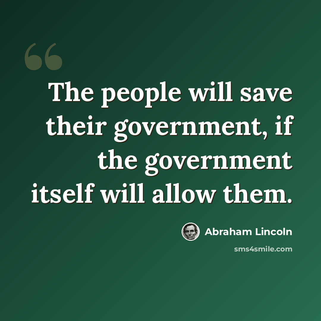 “The people will save their government, if the government itself will allow them.” quote by Abraham Lincoln