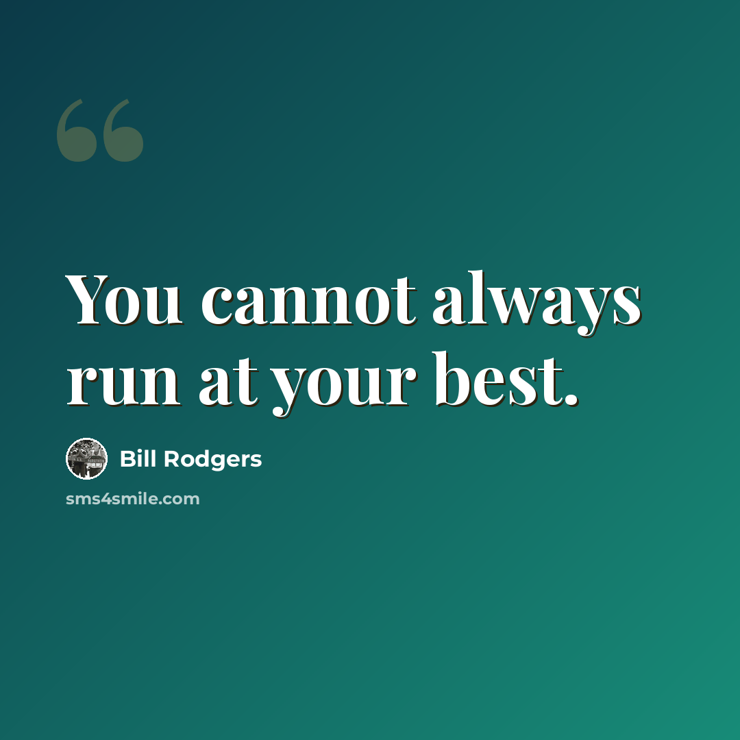 “You cannot always run at your best.” quote by Bill Rodgers