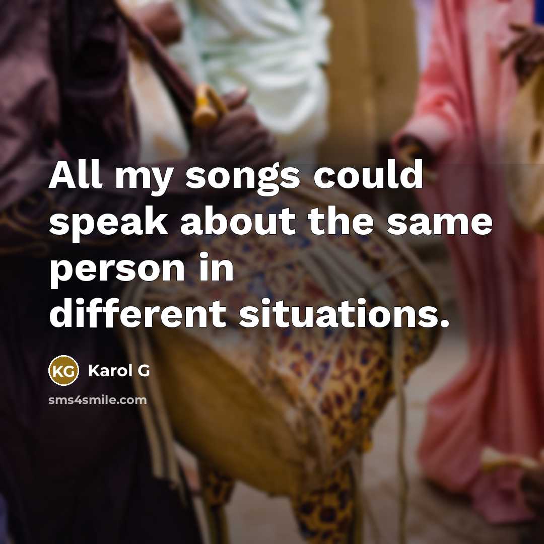 “All my songs could speak about the same person in different situations.” quote by Karol G
