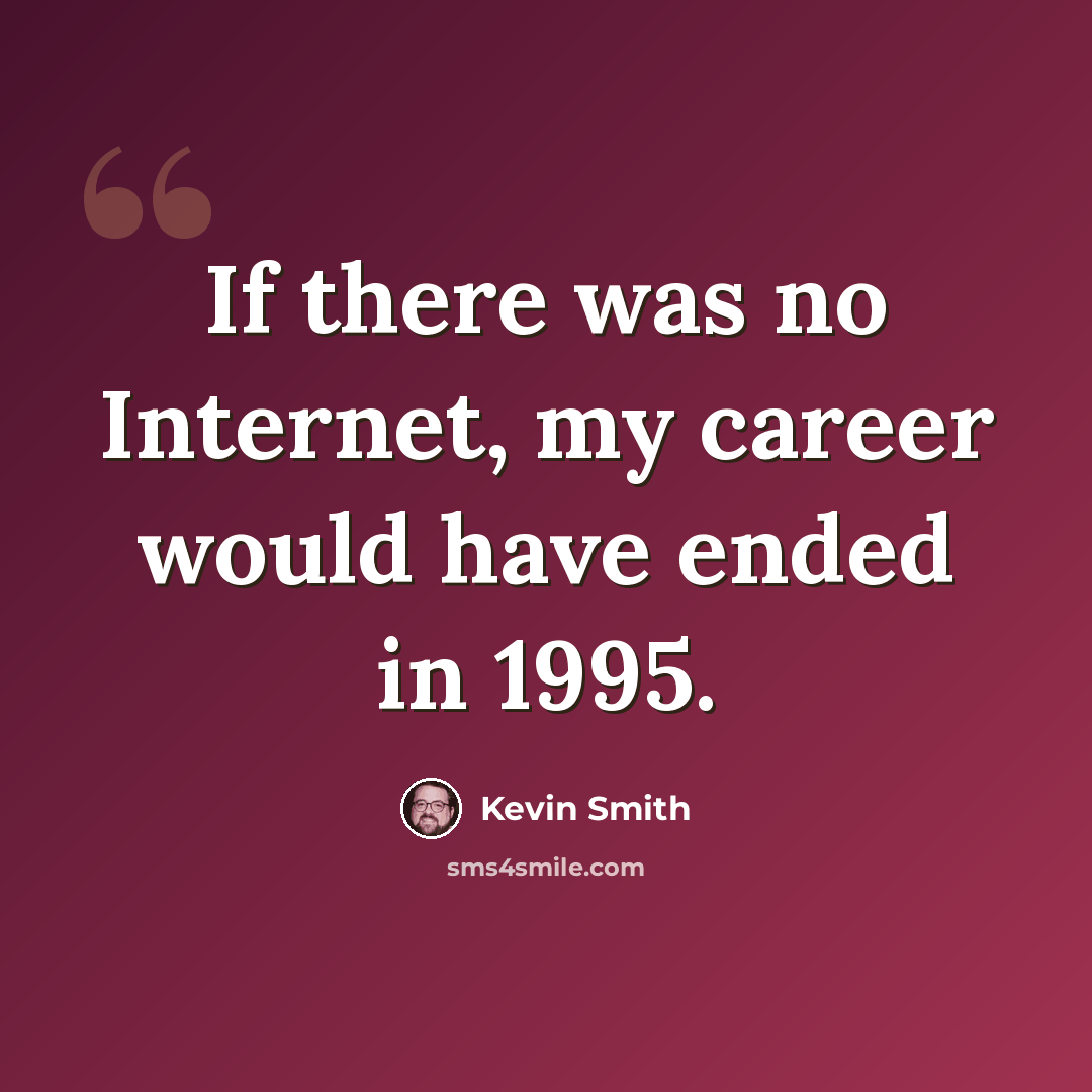“If there was no Internet, my career would have ended in 1995.” quote by Kevin Smith