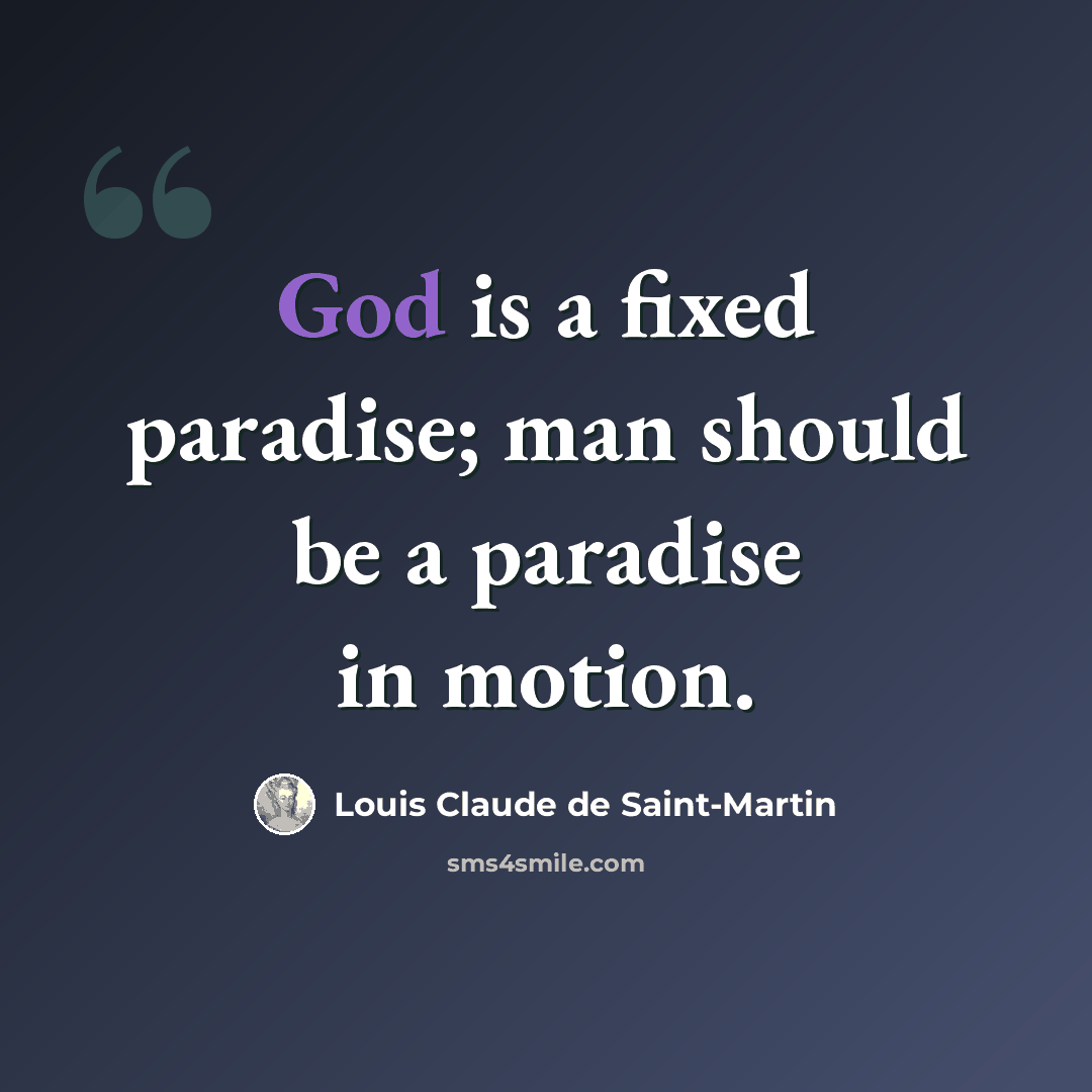 “God is a fixed paradise; man should be a paradise in motion.” quote by Louis Claude de Saint-Martin