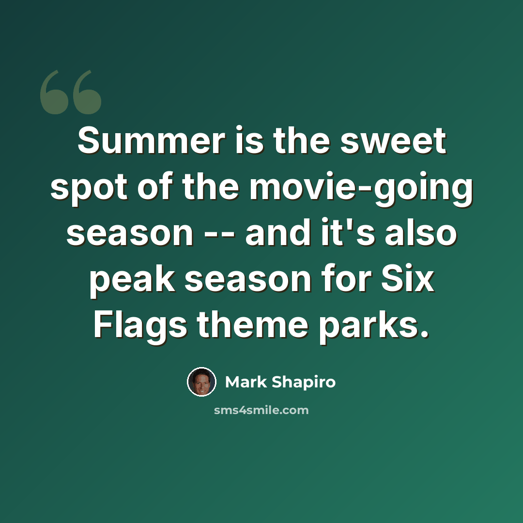 “Summer is the sweet spot of the movie-going season -- and it's also peak season for Six Flags theme parks.” quote by Mark Shapiro