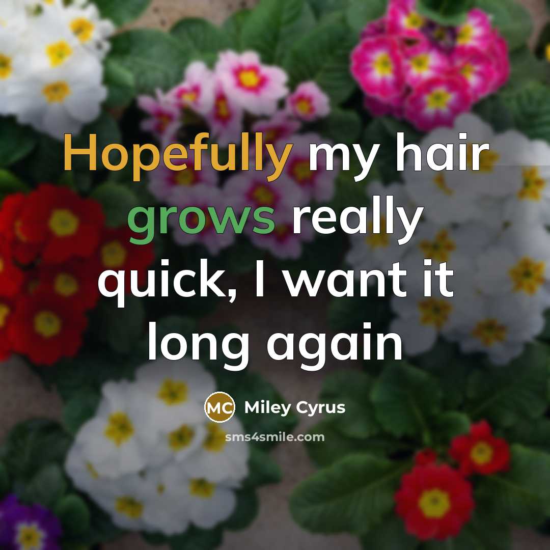 “Hopefully my hair grows really quick, I want it long again” quote by Miley Cyrus